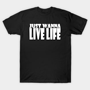 JUST WANNA LIVE LIFE T-Shirt